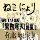 【ねこにょり】第17話「果物寒天【前編】−fruits agar jelly【first part】−」【短編アニメ】