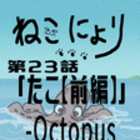【ねこにょり】第23話「たこ【前編】−Octopus−【first part】」【短編アニメ】 